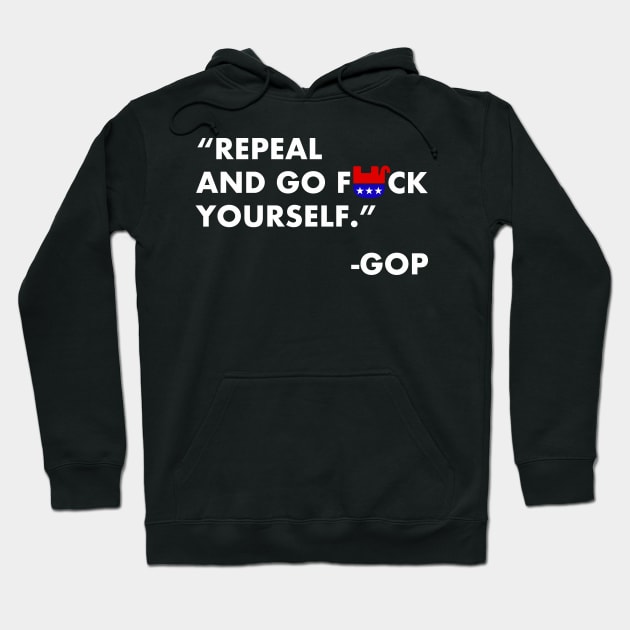 Repeal and go FUCK yourself - GOP Hoodie by skittlemypony